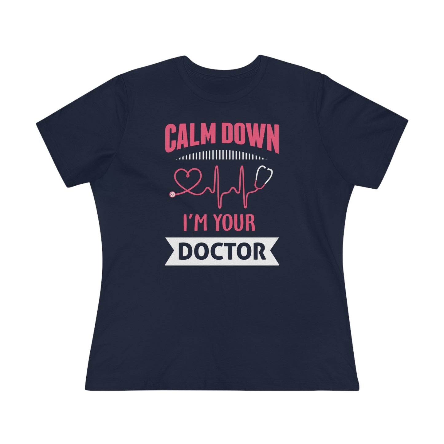 Calm Down I'm Your Doctor Women's Premium Tee, Doctor shirts, Doctor gift ideas, gift for doctors, women shirt with doctor design