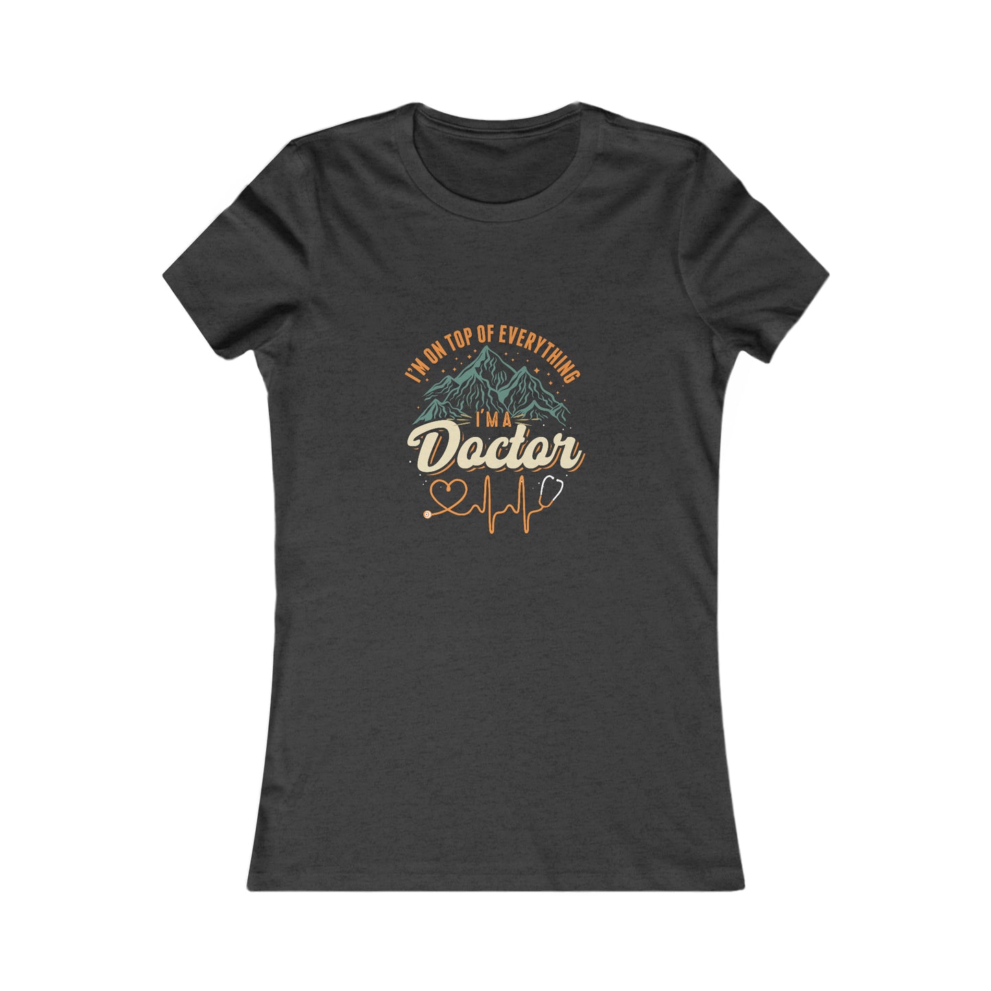 I'm on Top of Everything Women's Favorite Tee, Doctor shirts, Doctor gift ideas, New Doctor shirt, Future doctor shirt, gift for doctors